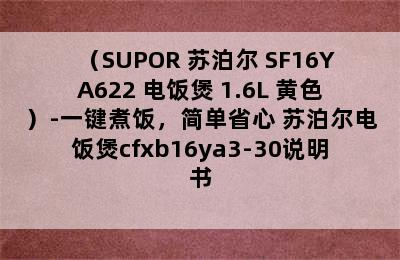 （SUPOR 苏泊尔 SF16YA622 电饭煲 1.6L 黄色）-一键煮饭，简单省心 苏泊尔电饭煲cfxb16ya3-30说明书